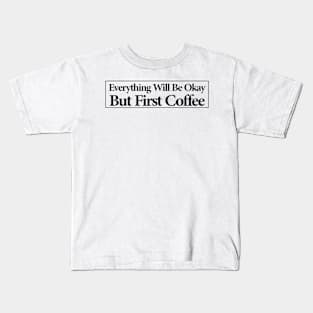 everything will be ok , but first coffee Kids T-Shirt